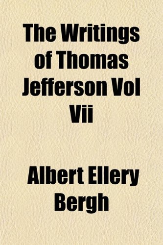 The Writings of Thomas Jefferson Vol Vii (9781154894028) by Bergh, Albert Ellery