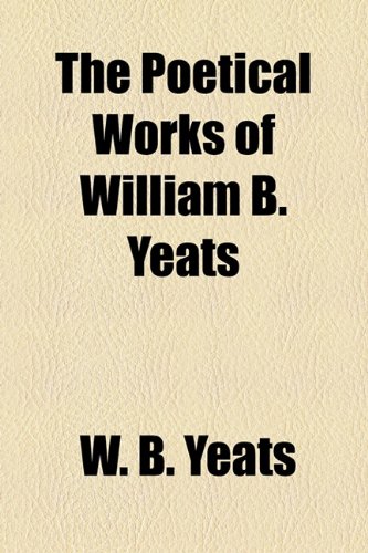 The Poetical Works of William B. Yeats (9781154899252) by Yeats, W. B.