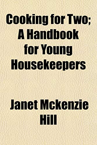 Cooking for Two; A Handbook for Young Housekeepers (9781154903980) by Hill, Janet Mckenzie