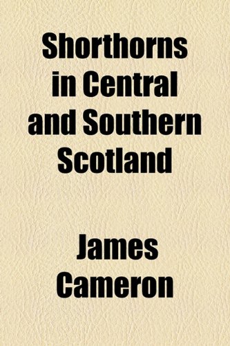 Shorthorns in Central and Southern Scotland (9781154905304) by Cameron, James