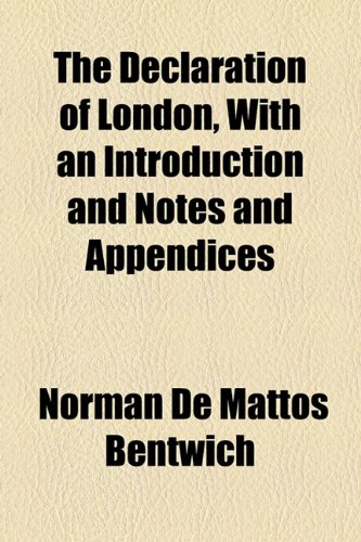 The Declaration of London, With an Introduction and Notes and Appendices (9781154912494) by Bentwich, Norman De Mattos