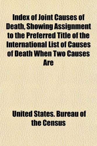 Index of Joint Causes of Death, Showing Assignment to the Preferred Title of the International List of Causes of Death When Two Causes Are (9781154913156) by Census, United States. Bureau Of The