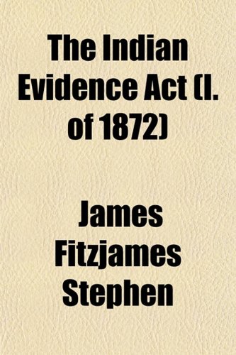 The Indian Evidence Act (I. of 1872) (9781154923896) by Stephen, James Fitzjames