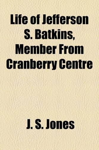 Life of Jefferson S. Batkins, Member from Cranberry Centre (9781154927863) by Jones, J. S.