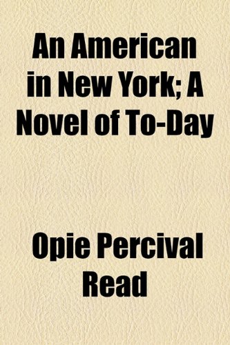 An American in New York; A Novel of To-Day (9781154928488) by Read, Opie Percival