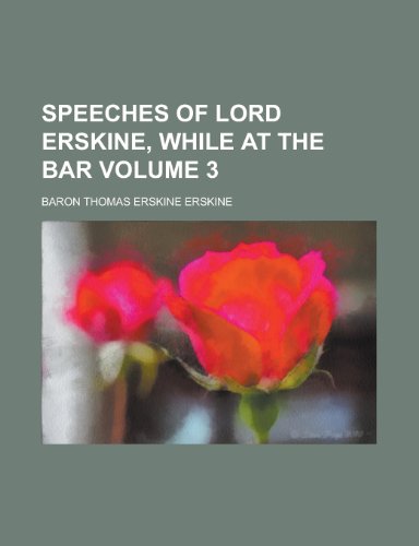 Speeches of Lord Erskine, While at the Bar Volume 3 (9781154928983) by Erskine, Thomas Erskine; Erskine, Baron Thomas Erskine