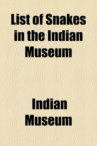 List of Snakes in the Indian Museum (9781154930788) by Museum, Indian