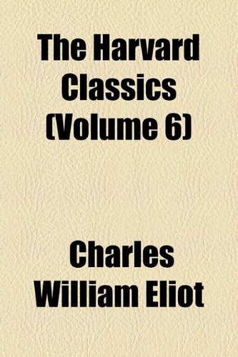 The Harvard Classics (Volume 6) (9781154930979) by Eliot, Charles William