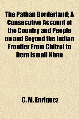 Beispielbild fr The Pathan Borderland; A Consecutive Account of the Country and People on and Beyond the Indian Frontier From Chitral to Dera Ismail Khan Enriquez, C. M. zum Verkauf von Broad Street Books