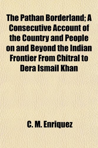 Stock image for The Pathan Borderland; A Consecutive Account of the Country and People on and Beyond the Indian Frontier From Chitral to Dera Ismail Khan Enriquez, C. M. for sale by Broad Street Books