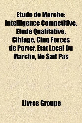 Beispielbild fr Tude de March: Intelligence Comptitive, Tude Qualitative, Ciblage, Cinq Forces de Porter, Tat Local Du March, Ne Sait Pas zum Verkauf von medimops