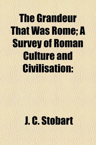 The Grandeur That Was Rome; A Survey of Roman Culture and Civilisation (9781154938838) by Stobart, J. C.