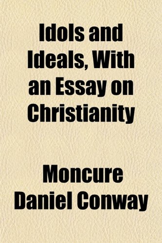 Idols and Ideals, With an Essay on Christianity (9781154939682) by Conway, Moncure Daniel