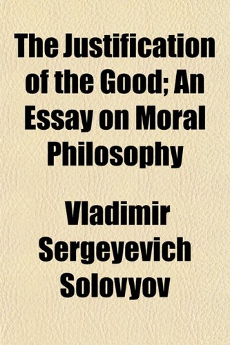 Stock image for The Justification of the Good; An Essay on Moral Philosophy for sale by Book Dispensary
