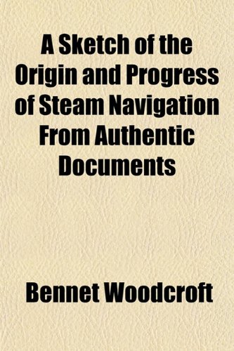 A Sketch of the Origin and Progress of Steam Navigation From Authentic Documents (9781154940985) by Woodcroft, Bennet