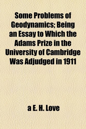 Some Problems of Geodynamics; Being an Essay to Which the Adams Prize in the University of Cambridge Was Adjudged in 1911 (9781154941999) by Love, A E. H.