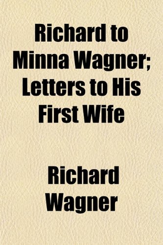 Richard to Minna Wagner; Letters to His First Wife (9781154942354) by Wagner, Richard