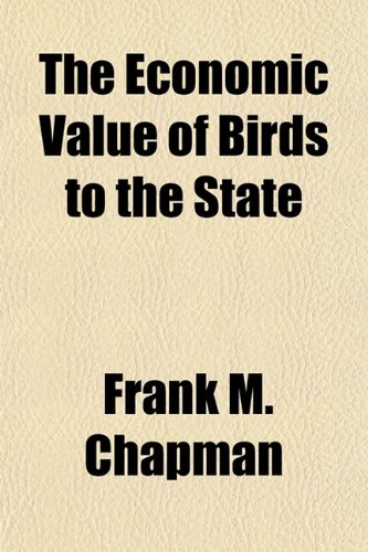 The Economic Value of Birds to the State (9781154943191) by Chapman, Frank M.