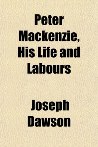 Peter Mackenzie, His Life and Labours (9781154944006) by Dawson, Joseph