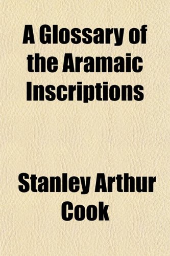 A Glossary of the Aramaic Inscriptions - Cook, Stanley Arthur