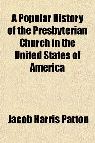 A Popular History of the Presbyterian Church in the United States of America (9781154944440) by Patton, Jacob Harris