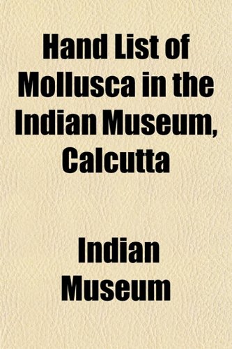 Hand List of Mollusca in the Indian Museum, Calcutta (9781154945584) by Museum, Indian