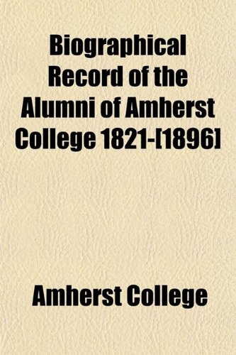 Biographical Record of the Alumni of Amherst College 1821-[1896] (9781154946017) by College, Amherst