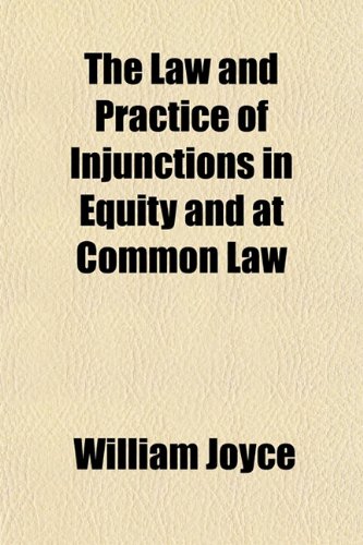 The Law and Practice of Injunctions in Equity and at Common Law (9781154946093) by Joyce, William