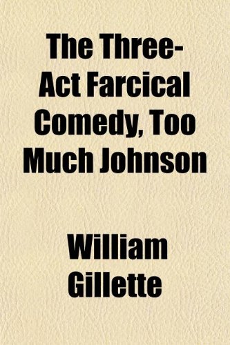 The Three-Act Farcical Comedy, Too Much Johnson (9781154951271) by Gillette, William