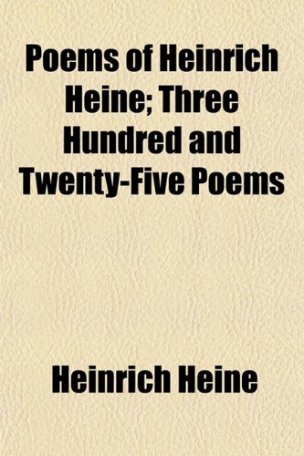 Poems of Heinrich Heine; Three Hundred and Twenty-Five Poems (9781154952070) by Heine, Heinrich