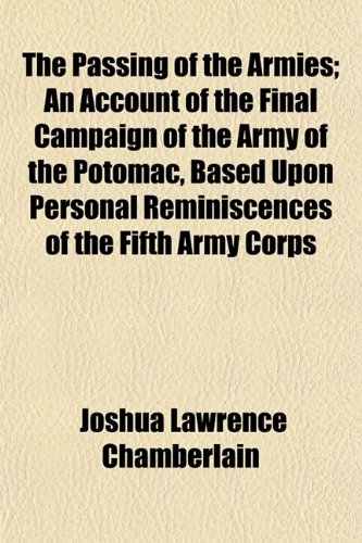 The Passing of the Armies; An Account of the Final Campaign of the Army of the Potomac, Based Upon Personal Reminiscences of the Fifth Army Corps (9781154955309) by Chamberlain, Joshua Lawrence