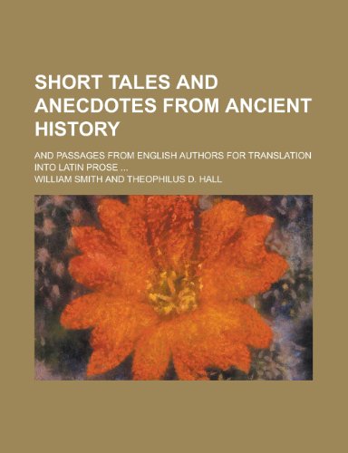 Short Tales and Anecdotes from Ancient History; And Passages from English Authors for Translation Into Latin Prose ... (9781154956207) by William Smith