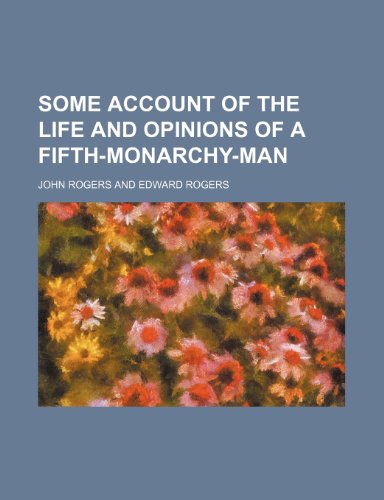 Some account of the life and opinions of a fifth-monarchy-man (9781154957266) by Rogers, John