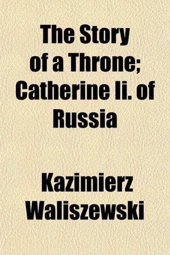 The Story of a Throne; Catherine Ii. of Russia (9781154959000) by Waliszewski, Kazimierz
