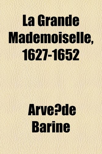 La Grande Mademoiselle, 1627-1652 (9781154959802) by Barine, ArvÃ¨de