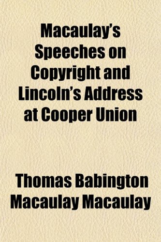Macaulay's Speeches on Copyright and Lincoln's Address at Cooper Union (9781154961393) by Macaulay, Thomas Babington Macaulay