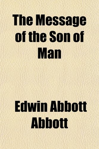 The Message of the Son of Man (9781154966602) by Abbott, Edwin Abbott