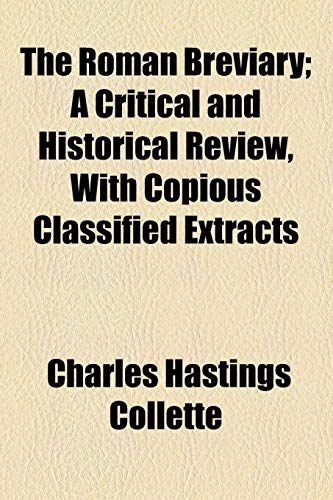 The Roman Breviary; A Critical and Historical Review, With Copious Classified Extracts (9781154967067) by Collette, Charles Hastings