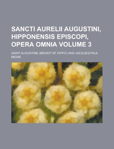 Sancti Aurelii Augustini, Hipponensis Episcopi, Opera Omnia Volume 3 (9781154967906) by [???]