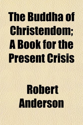 The Buddha of Christendom; A Book for the Present Crisis (9781154968088) by Anderson, Robert
