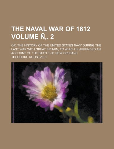 The Naval War of 1812; Or, the History of the United States Navy During the Last War with Great Britain, to Which Is Appended an Account of the Battle (9781154972139) by IV Roosevelt Theodore