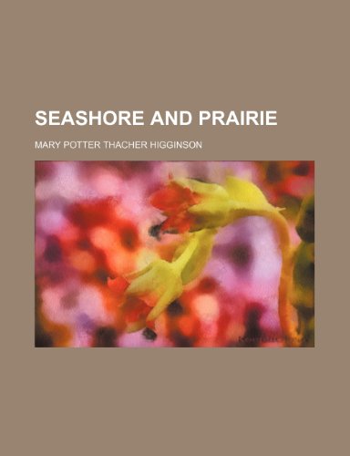 Seashore and Prairie (9781154983586) by Mary Potter Thacher Higginson