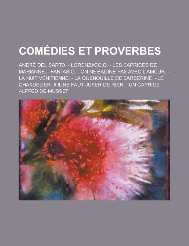 Comedies Et Proverbes; Andre del Sarto. - Lorenzaccio. - Les Caprices de Marianne. - Fantasio. - On Ne Badine Pas Avec L'Amour. - La Nuit Venitienne. (English and French Edition) (9781154987393) by Alfred De Musset