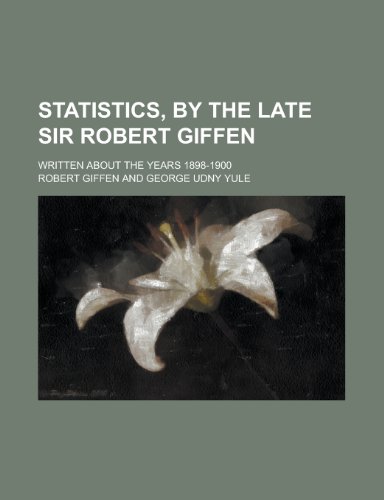 Statistics, by the Late Sir Robert Giffen; Written about the Years 1898-1900 (9781154992397) by Robert Giffen