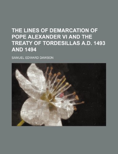 9781154997279: The Lines of Demarcation of Pope Alexander VI and the Treaty of Tordesillas A.D. 1493 and 1494