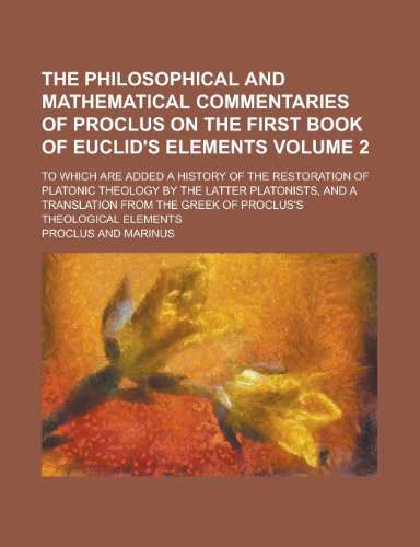The Philosophical and Mathematical Commentaries of Proclus on the First Book of Euclid's Elements; To Which Are Added a History of the Restoration of (9781154998320) by [???]
