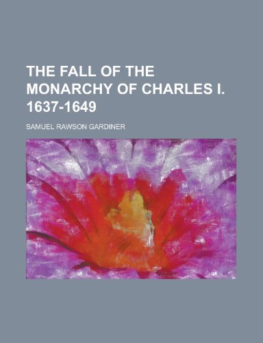 The Fall of the Monarchy of Charles I. 1637-1649 (9781154999891) by Samuel Rawson Gardiner