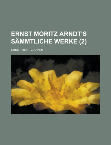 Ernst Moritz Arndt's Sammtliche Werke (2) (9781155000343) by Library, United States Dept Of The; Arndt, Ernst Moritz
