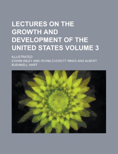 Lectures on the Growth and Development of the United States; Illustrated Volume 3 (9781155003429) by Wiley, Edwin