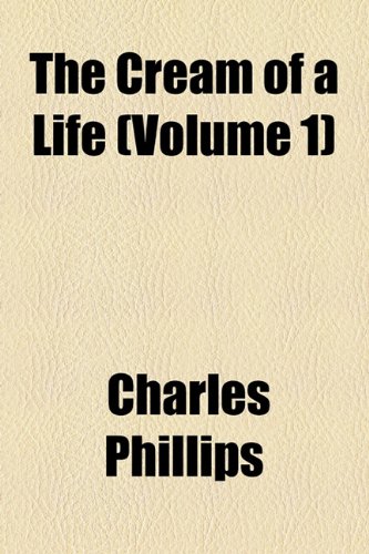 The Cream of a Life (Volume 1) (9781155004952) by Phillips, Charles